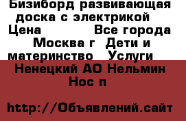 Бизиборд развивающая доска с электрикой  › Цена ­ 2 500 - Все города, Москва г. Дети и материнство » Услуги   . Ненецкий АО,Нельмин Нос п.